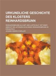 Urkundliche Geschichte Des Klosters Reinhardsbrunn; Reinhardsbrunn ALS Amt Und Lustschlo Mit Einer Ansicht Des Jetzigen Schlosses Reinhardsbrunn in S,1234875020,9781234875022
