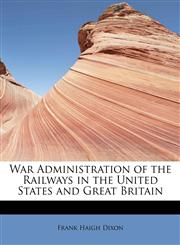 War Administration of the Railways in the United States and Great Britain,1241656002,9781241656003