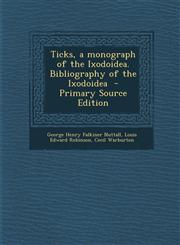 Ticks, a Monograph of the Ixodoidea. Bibliography of the Ixodoidea - Primary Source Edition,1287662706,9781287662709