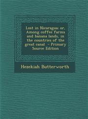 Lost in Nicaragua; Or, Among Coffee Farms and Banana Lands, in the Countries of the Great Canal - Primary Source Edition,1293639125,9781293639122