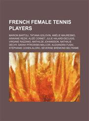 French female tennis players Marion Bartoli, Tatiana Golovin, Amélie Mauresmo, Aravane Rezaï, Alizé Cornet, Julie Halard-Decugis,1234579626,9781234579623