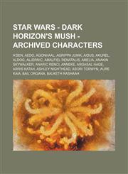 Star Wars - Dark Horizon's MUSH - Archived Characters A'den, Aedo, Agonhaal, Agrippa Junik, Aidus, Akurel, Aldog, Aljernic, Amalfiel Renatalis, Amelia, Anakin Skywalker, Anaric Renci, Anneke, Argasal Hage, Arris Katah, Ashley Nighthead, Asori Torwyn, Aur,1234740915,9781234740917