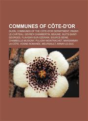 Communes of Cote-D'Or Dijon, Communes of the Cote-D'Or Department, Pagny-Le-Chateau, Gevrey-Chambertin, Beaune, Nuits-Saint-Georges,123326334X,9781233263349
