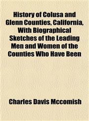 History of Colusa and Glenn Counties, California, With Biographical Sketches of the Leading Men and Women of the Counties Who Have Been,115338387X,9781153383875