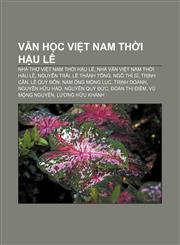 Văn học Việt Nam thời Hậu Lê Nhà thơ Việt Nam thời Hậu Lê, Nhà văn Việt Nam thời Hậu Lê, Nguyễn Trãi, Lê Thánh Tông, Ngô Thì Sĩ, Trịnh Căn,123389708X,9781233897087