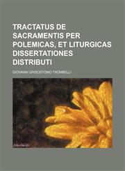 Tractatus de sacramentis per polemicas, et liturgicas dissertationes distributi,123650870X,9781236508706