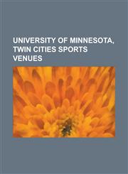 University of Minnesota, Twin Cities Sports Venues Siebert Field, Mariucci Arena, Ridder Arena, Elizabeth Lyle Siebert Field, Mariucci Arena, Ridder,1155971418,9781155971414
