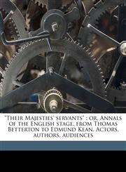 "Their Majesties' servants" or, Annals of the English stage, from Thomas Betterton to Edmund Kean. Actors, authors, audiences,117814254X,9781178142549
