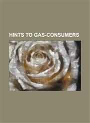Hints to Gas-Consumers,1235672921,9781235672927