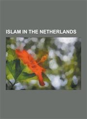 Islam in the Netherlands Pim Fortuyn, Geert Wilders, Ayaan Hirsi Ali, International Reaction to Fitna, Theo Van Gogh, Turks in the Netherlands,,1230574255,9781230574257