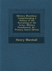 Military Miscellany Comprehending a History of the Recruiting of the Army, Military Punishments, &C - Primary Source Edition,1295556146,9781295556144