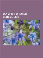 Olympics Opening Ceremonies Olympic Flame, 2008 Summer Olympics Opening Ceremony, 2004 Summer Olympics Opening Ceremony, 2010 Winter Olympics Open,1230485155,9781230485157