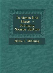 In Times Like These - Primary Source Edition,1287854559,9781287854555