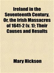 Ireland in the Seventeenth Century, Or, the Irish Massacres of 1641-2 (V. 1); Their Causes and Results,1152977288,9781152977280