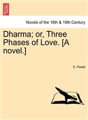 Dharma; Or, Three Phases of Love. [A Novel.],1241400180,9781241400187