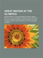 Great Britain at the Olympics Great Britain at the 2008 Summer Olympics, Great Britain at the 1908 Summer Olympics,115771546X,9781157715467