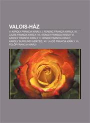 Valois-Haz V. Karoly Francia Kiraly, I. Ferenc Francia Kiraly, XI. Lajos Francia Kiraly, VII. Karoly Francia Kiraly, VI. Karoly F,1232897795,9781232897798