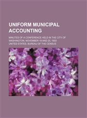 Uniform Municipal Accounting; Minutes of a Conference Held in the City of Washington, November 19 and 20, 1903,1151338052,9781151338051