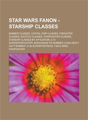Star Wars Fanon - Starship Classes Bomber Classes, Capital Ship Classes, Freighter Classes, Shuttle Classes, Starfighter Classes, Starship Classes by,1234833565,9781234833565