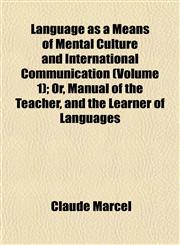 Language as a Means of Mental Culture and International Communication (Volume 1); Or, Manual of the Teacher, and the Learner of Languages,1152365096,9781152365094
