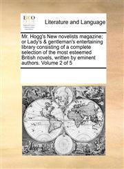 Mr. Hogg's New novelists magazine; or Lady's & gentleman's entertaining library consisting of a complete selection of the most esteemed British novels, written by eminent authors.  Volume 2 of 5,1170903045,9781170903049