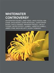 Whitewater controversy Whitewater figures, Janet Reno, Vince Foster, Ken Starr, David Bossie, Susan McDougal, Christopher Ruddy, Castle Grande,1156801850,9781156801857
