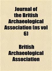 Journal of the British Archaeological Association (ns vol 6),1153501481,9781153501484