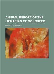 Annual report of the Librarian of Congress,1458815900,9781458815903