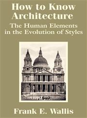 How to Know Architecture The Human Elements in the Evolution of Styles,1410204251,9781410204257