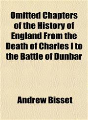 Omitted Chapters of the History of England From the Death of Charles I to the Battle of Dunbar,1151851140,9781151851147
