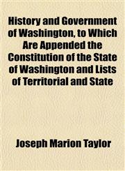 History and Government of Washington, to Which Are Appended the Constitution of the State of Washington and Lists of Territorial and State,1152295853,9781152295858