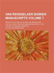 Van Rensselaer Bowier manuscripts Volume 7; being the letters of Kiliaen Van Rensselaer, 1630-1643, and other documents relating to the colony of Rensselaerswyck,1236462394,9781236462398