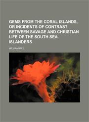 Gems from the Coral Islands, or Incidents of contrast between savage and christian life of the South Sea Islanders,1236430530,9781236430533