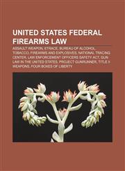 United States federal firearms law Assault weapon, ETrace, Bureau of Alcohol, Tobacco, Firearms and Explosives, National Tracing Center,1156796199,9781156796191