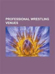Professional Wrestling Venues Allstate Arena, Arena Mexico, Asylum Arena, Boardwalk Hall, Bojangles' Coliseum, Bren Events Center, Brisbane Entertai,1230786449,9781230786445