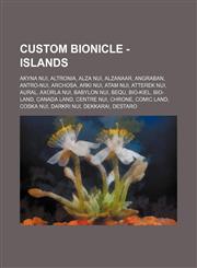 Custom BIONICLE - Islands Akyna Nui, Altronia, Alza Nui, Alzanaar, Angraban, Antro-Nui, Archosa, Arki Nui, Atam Nui, Atterek Nui, Aural, Axorla Nui, Babylon Nui, Bequ, Bio-Kiel, Bio-Land, Canada Land, Centre Nui, Chrone, Comic Land, Coska Nui, Darkri Nui,1234670364,9781234670368