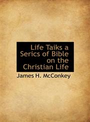 Life Taiks a Serics of Bible on the Christian Life,1115909770,9781115909778
