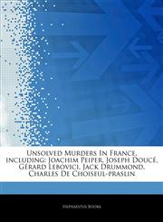 Articles On Unsolved Murders In France, including Joachim Peiper, Joseph DoucÃ©, GÃ©rard Lebovici, Jack Drummond, Charles De Choiseul-praslin,1243111658,9781243111654
