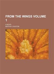 From the Wings; A Novel Volume 1,123690799X,9781236907998