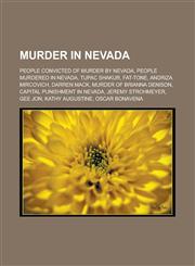 Murder in Nevada People Convicted of Murder by Nevada, People Murdered in Nevada, Tupac Shakur, Fat-Tone, Andriza Mircovich, Darren Mac,1158102542,9781158102549