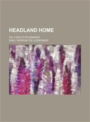 Headland Home; Or, a Soul's Pilgrimage,1150036133,9781150036132