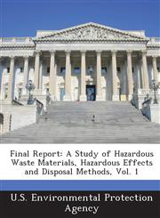 Final Report A Study of Hazardous Waste Materials, Hazardous Effects and Disposal Methods, Vol. 1,1288785356,9781288785353