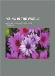 Rising in the world; or, A tale for the rich and poor,1231096144,9781231096147