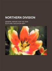 Northern Division; General report for the year,1130769011,9781130769012