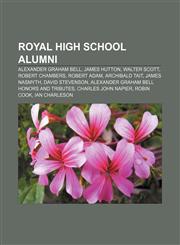 Royal High School alumni Alexander Graham Bell, James Hutton, Walter Scott, Robert Chambers, Robert Adam, Archibald Tait, James Nasmyth,1155813057,9781155813059