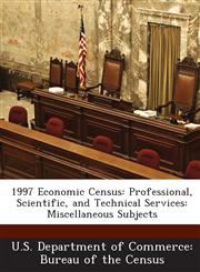 1997 Economic Census Professional, Scientific, and Technical Services: Miscellaneous Subjects,128855513X,9781288555130