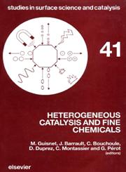 Heterogeneous Catalysis and Fine Chemicals Proceedings of an International Symposium, Poitiers, March 15-17, 1988,0444430008,9780444430007