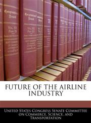 FUTURE OF THE AIRLINE INDUSTRY,1240501838,9781240501830