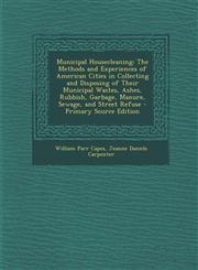 Municipal Housecleaning The Methods and Experiences of American Cities in Collecting and Disposing of Their Municipal Wastes, Ashes, Rubbish,,1287748473,9781287748472