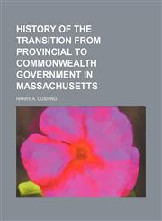 History of the Transition from Provincial to Commonwealth Government in Massachusetts,1154737802,9781154737806